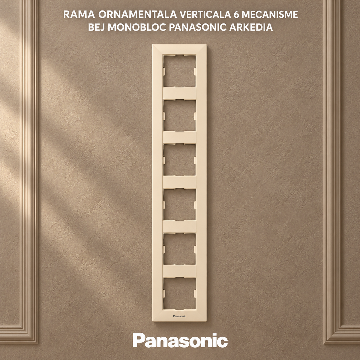 Rama Ornamentala Verticala 6 Mecanisme Bej Monobloc Panasonic Arkedia